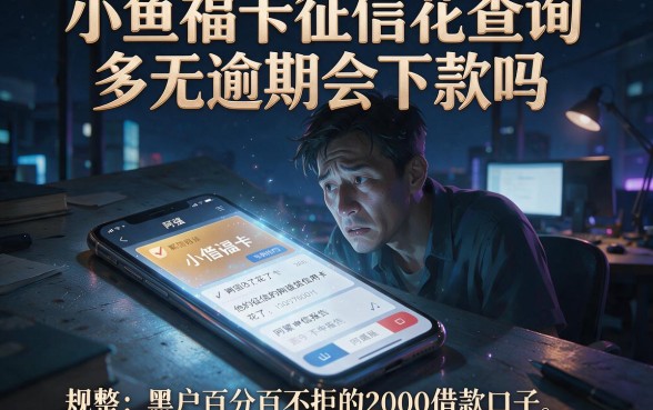 小鱼福卡征信花查询多无逾期会下款吗,规整五个黑户百分百不拒的2000借款口子