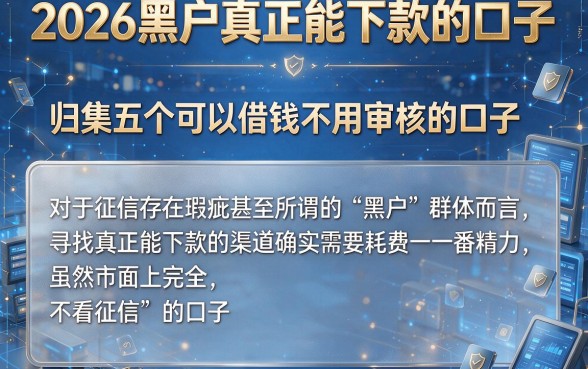 2026黑户真正能下款的口子,归集五个可以借钱不用审核的口子