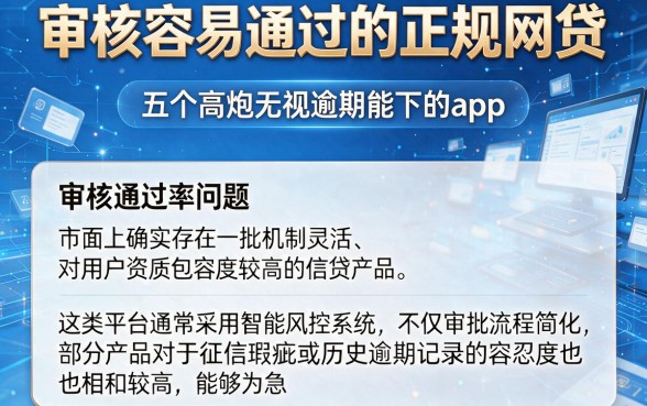 审核容易通过的正规网贷，概览五个高炮无视逾期能下的app