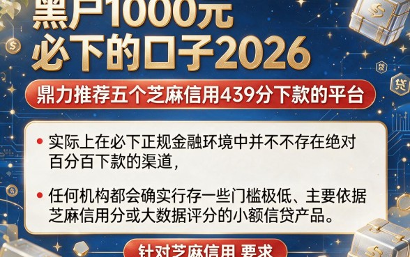 黑户1000元必下的口子2026,鼎力推荐五个芝麻信用439分下款的平台