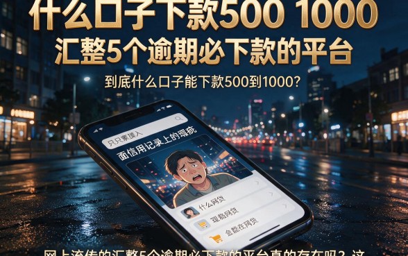 什么口子下款500 1000,汇整5个逾期必下款的平台