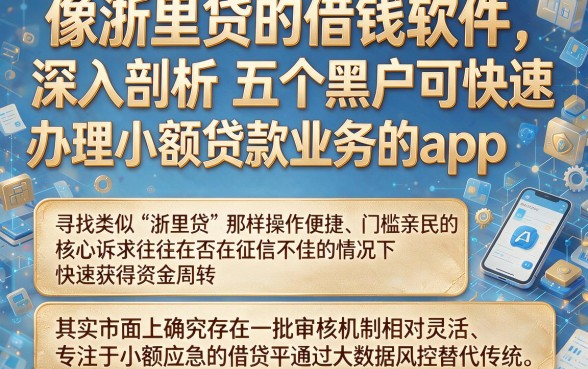 像浙里贷的借钱软件,深入剖析五个黑户可快速办理小额贷款业务的app