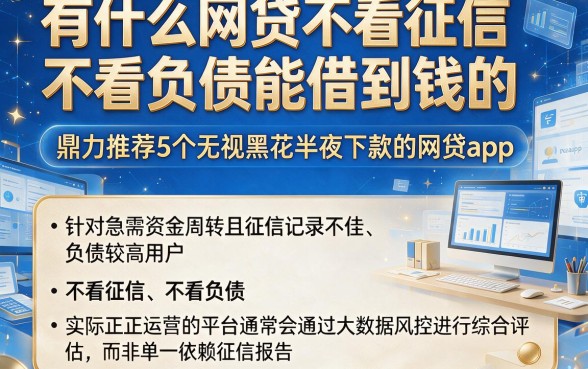 有什么网贷不看征信不看负债能借到钱的,鼎力推荐5个无视黑花半夜下款的网贷app