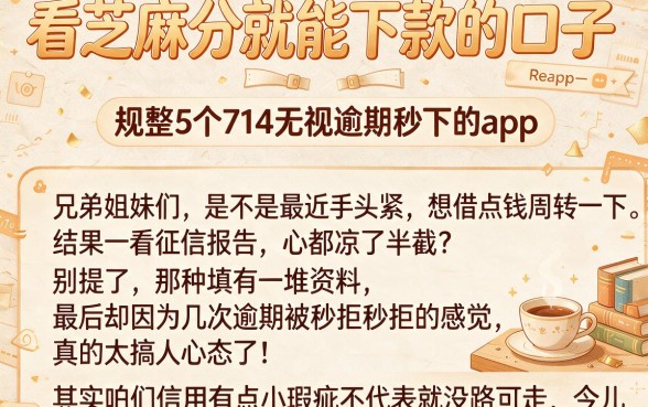 看芝麻分就能下款的口子,规整5个714无视逾期秒下的app