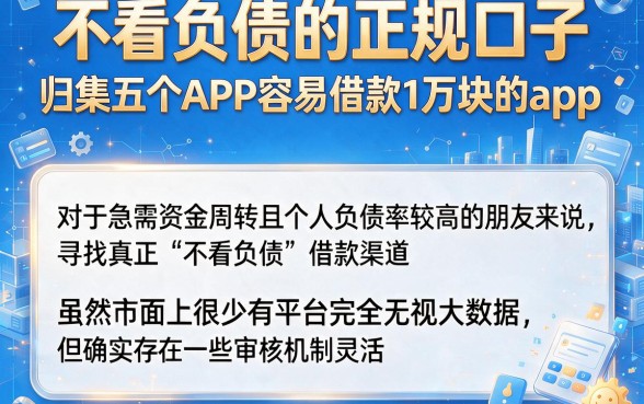 不看负债的正规口子,归集五个APP容易借款1万块的app