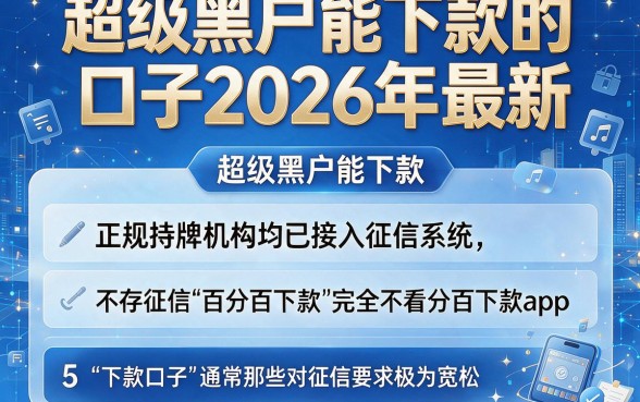 超级黑户能下款的口子2026年最新,详细阐述5个不看征信无视黑白百分百下款app
