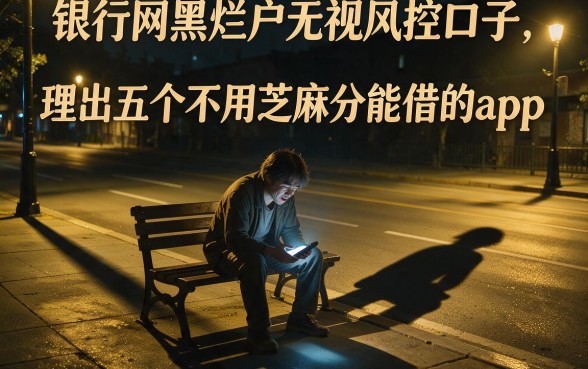 银行网黑烂户无视风控口子，理出五个不用芝麻分能借的app