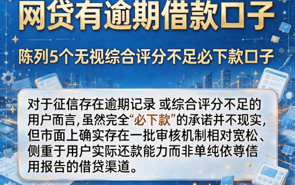 网贷有逾期借款口子,陈列5个无视综合评分不足必下款口子