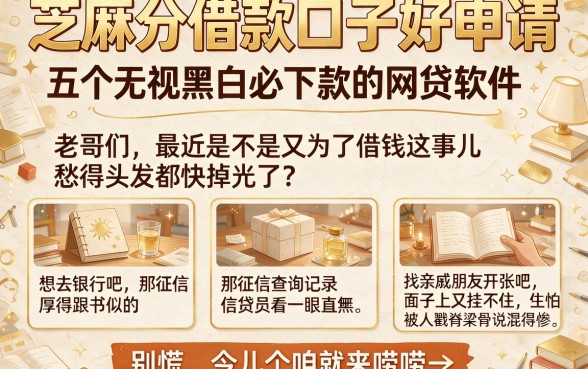 芝麻分借款口子好申请，陈列五个无视黑白必下款的网贷软件
