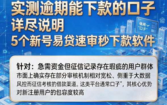 实测逾期能下款的口子，详尽说明5个新号易贷速审秒下款软件
