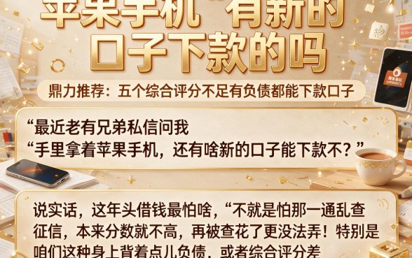 苹果手机有新的口子下款的吗,鼎力推荐五个综合评分不足有负债都能下款口子