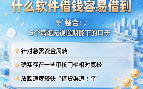 什么软件借钱容易借到,整合5个高炮无视逾期能下的口子