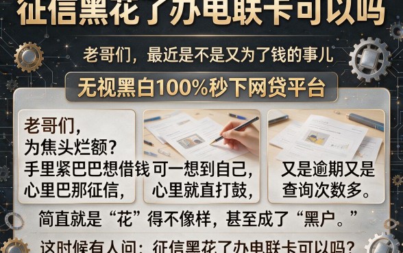 征信黑花了办电联卡可以吗,规整五个无视黑白100%秒下网贷平台