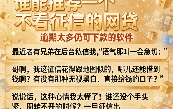 谁能推荐一个不看征信的网贷，概括五个逾期太多仍可下款的软件
