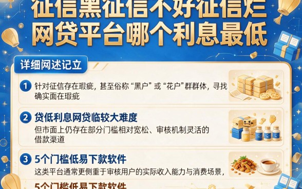 征信黑征信不好征信烂网贷平台哪个利息最低，详细阐述5个门槛低易下款软件