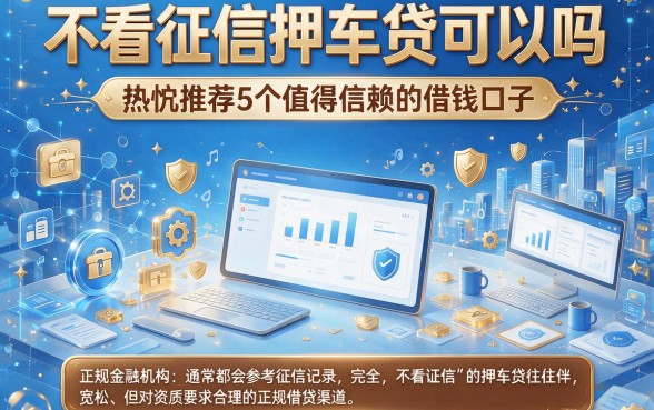 不看征信押车贷可以吗,热忱推荐5个值得信赖的借钱口子