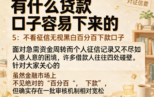 有什么贷款口子容易下来的，概括5个不看征信无视黑白百分百下款口子