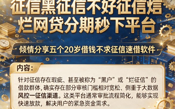 征信黑征信不好征信烂网贷分期秒下平台,倾情分享五个20岁借钱不求征信速借软件