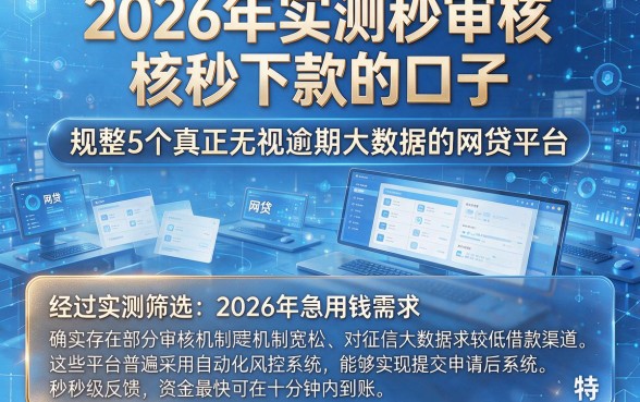 2026年实测秒审核秒下款的口子,规整5个真正无视逾期大数据的网贷平台