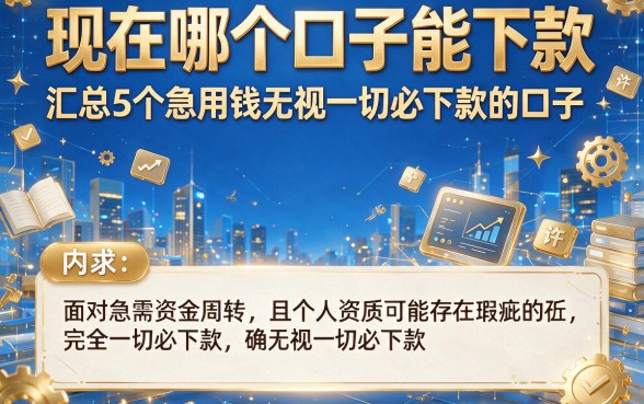 现在哪个口子能下款,汇总5个急用钱无视一切必下款的口子