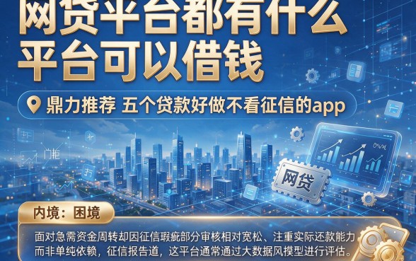 网贷平台都有什么平台可以借钱,鼎力推荐五个贷款好做不看征信的app