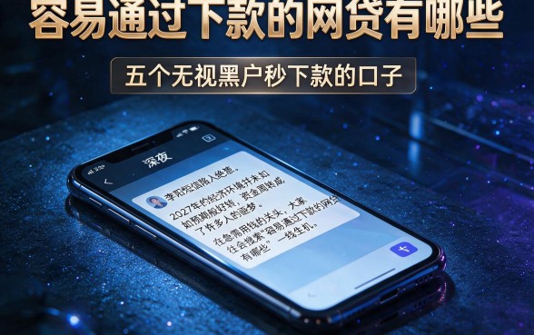 容易通过下款的网贷有哪些,概括五个无视黑户秒下款的口子