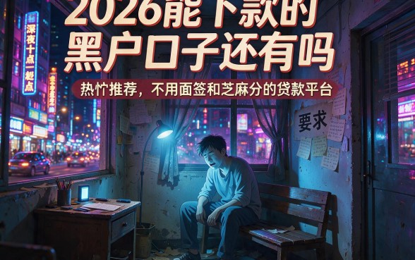 2026能下款的黑户口子还有吗，热忱推荐五个不用面签和芝麻分的贷款平台