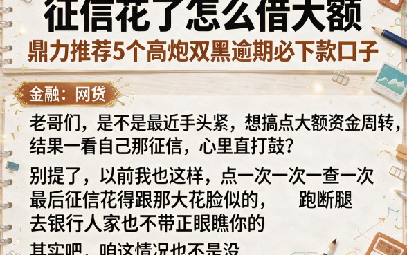 征信花了怎么借大额，鼎力推荐5个高炮双黑逾期必下款口子