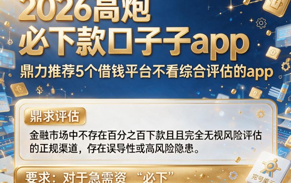 2026高炮必下款口子app，鼎力推荐5个借钱平台不看综合评估的app