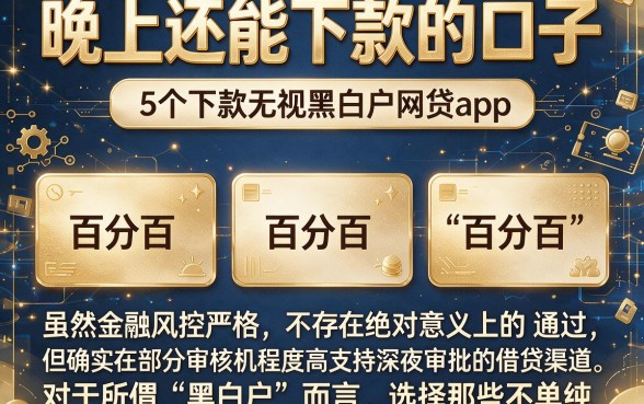 晚上还能下款的口子,枚举5个百分百下款无视黑白户网贷app