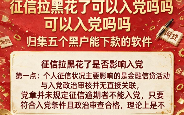 征信拉黑花了可以入党吗吗,归集五个黑户能下款的软件
