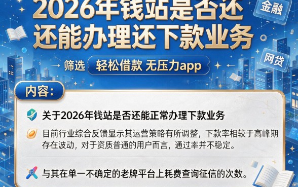 2026年钱站是否还能办理还下款业务,筛选五个轻松借款无压力app