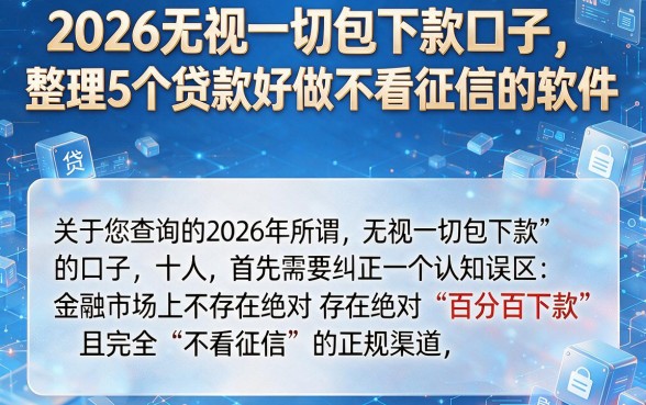 2026无视一切包下款口子，整理5个贷款好做不看征信的软件