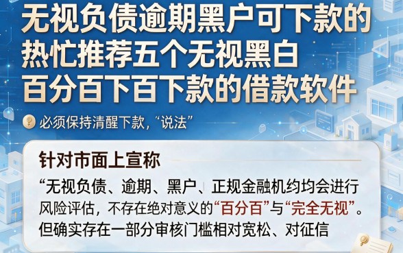 无视负债逾期黑户可下款的,热忱推荐五个无视黑白百分百下款的借款软件