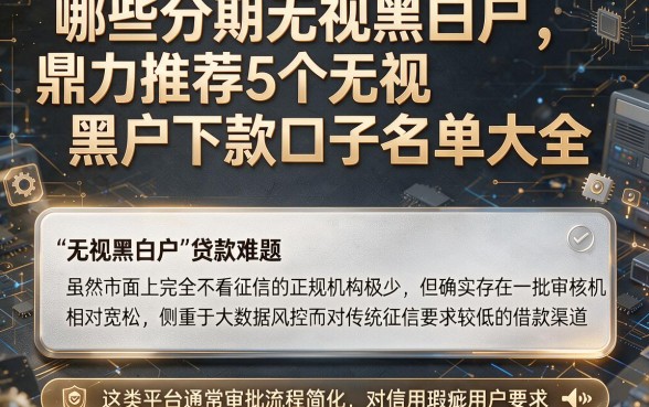 哪些分期无视黑白户，鼎力推荐5个无视黑户下款口子名单大全