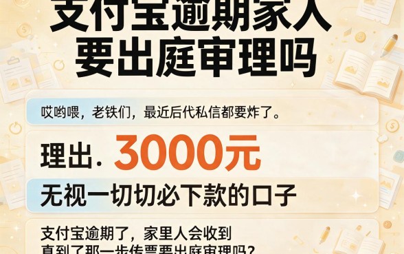 支付宝逾期家人要出庭审理吗,理出五个3000元无视一切必下款的口子