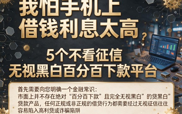我怕手机上借钱利息太高，理出5个不看征信无视黑白百分百下款平台