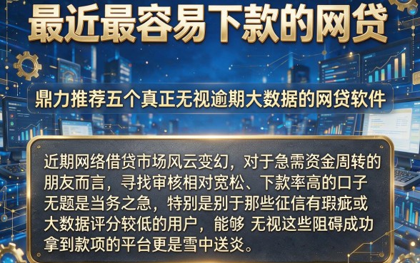 最近最容易下款的网贷,鼎力推荐五个真正无视逾期大数据的网贷软件