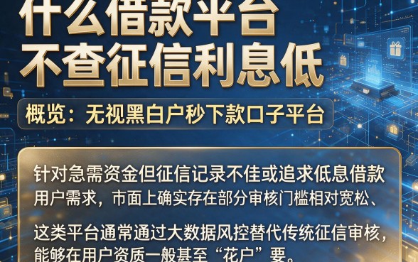 什么借款平台不查征信利息低,概览五个无视黑白户秒下款口子平台