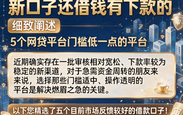 新口子还借钱有下款的，细致阐述5个网贷平台门槛低一点的平台