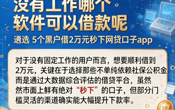 没有工作哪个软件可以借款呢,遴选5个黑户借2万元秒下网贷口子app