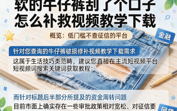 软的牛仔裤刮了个口子怎么补救视频教学下载,概览五个低门槛不查征信的平台