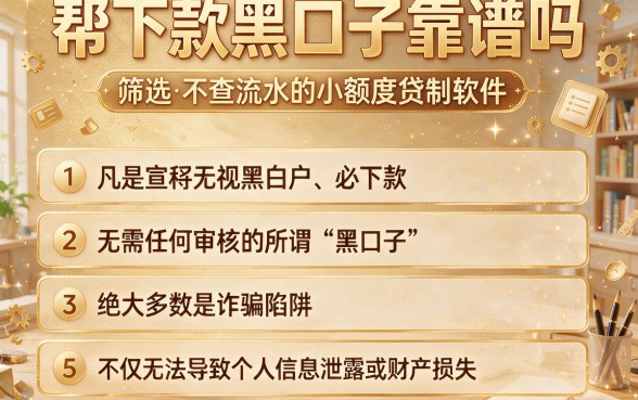 帮下款黑口子靠谱吗,筛选五个不查流水的小额度贷款软件
