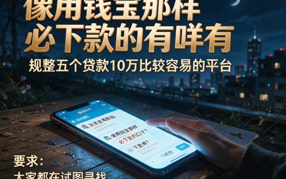 像用钱宝那样必下款的有咩有,规整五个贷款10万比较容易的平台