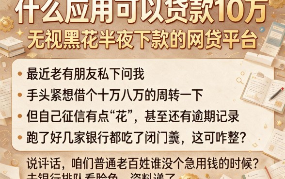 什么应用可以贷款10万,胪列5个无视黑花半夜下款的网贷平台
