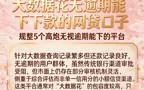大数据花无逾期能下下款的网贷口子，规整5个高炮无视逾期能下的平台