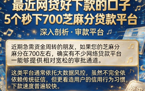 最近网贷好下款的口子,深入剖析5个秒下700芝麻分贷款平台