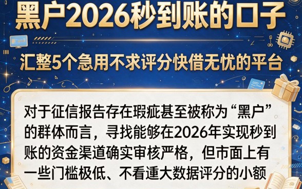 黑户2026秒到账的口子，汇整5个急用不求评分快借无忧的平台