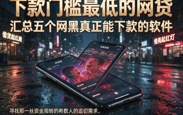 下款门槛最低的网贷,汇总五个网黑真正能下款的软件