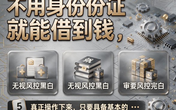 不用身份证就能借到钱,整合5个真正无视风控黑白的网贷app